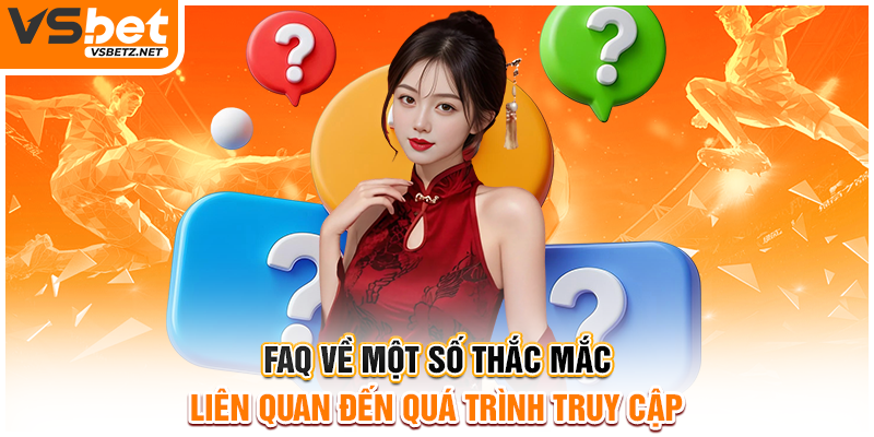 FAQ về một số thắc mắc liên quan đến quá trình truy cập