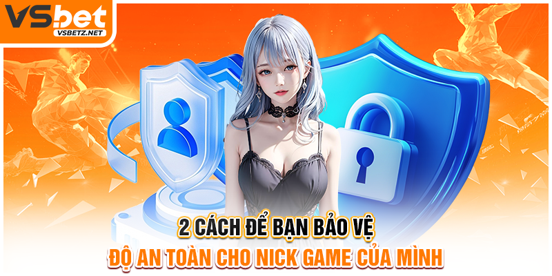2 cách để bạn bảo vệ độ an toàn cho nick game của mình