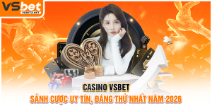 Casino VSBET - Sảnh cược uy tín, đáng thử nhất năm 2026