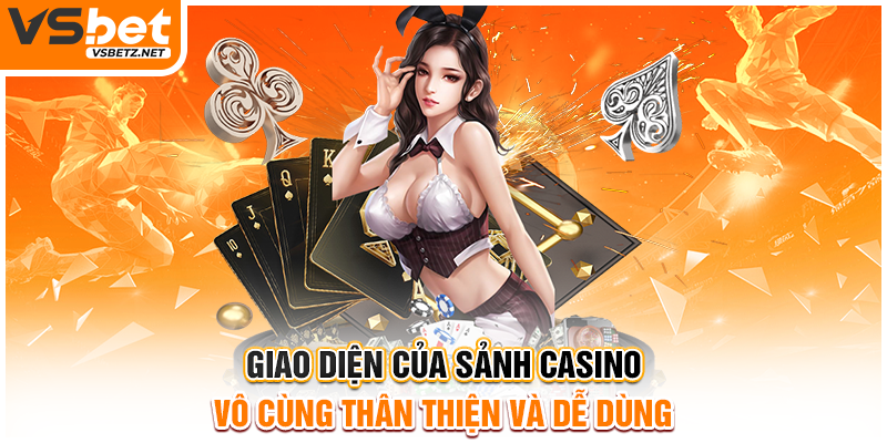 Giao diện của sảnh casino vô cùng thân thiện và dễ dùng