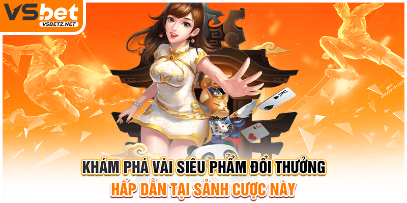 Khám phá vài siêu phẩm đổi thưởng hấp dẫn tại sảnh cược này
